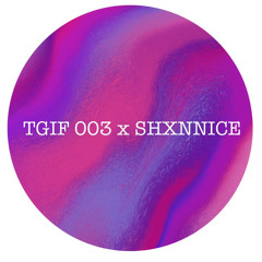 TGIF mix series 003 x SHXNNICE