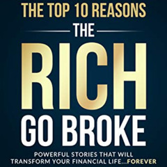 [FREE] PDF 💌 The Top 10 Reasons the Rich Go Broke: Powerful Stories That Will Transf