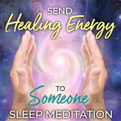 Send Healing Energy To Someone Sleep Meditation