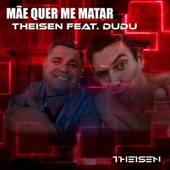 THEISEN Feat Dudu - Mãe Quer Me Matar (extended)