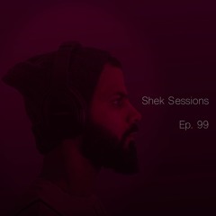 Shek Sessions - Ep. 99