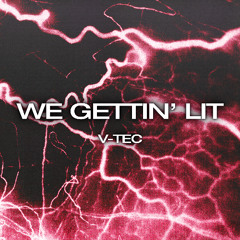 V-TEC - WE GETTIN' LIT (FREE DL)