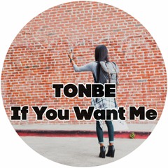 Tonbe - If You Want Me - Free Download