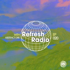 Refresh Radio Episode 020 w/ Abstract Dre