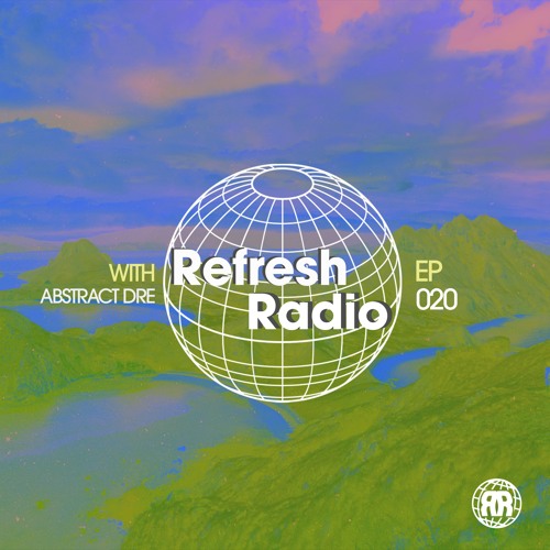 Refresh Radio Episode 020 w/ Abstract Dre