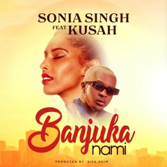 Sonia Singh ft. Kusah - Banjuka Na Mi