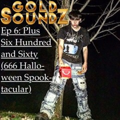 Gold Soundz Ep. 6: Plus Six Hundred and Sixty (666 Halloween Spooktacular) [Ariana Grande, Sematary]