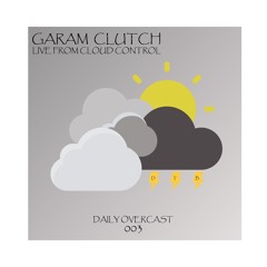 Daily Overcast 003 - Garam Clutch - Live From Cloud Control