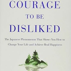 [Get] EBOOK EPUB KINDLE PDF The Courage to Be Disliked: The Japanese Phenomenon That Shows You How t
