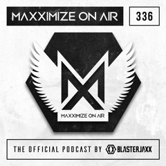 Blasterjaxx present - Maxximize On Air #336