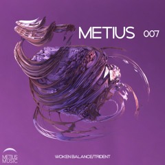 METIUS 007 | OUT NOW! | Woken Balance / Trident