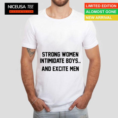 Strong Women Intimidate Boys And Excite Men T-Shirt