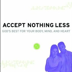 [VIEW] [EPUB KINDLE PDF EBOOK] Accept Nothing Less: God's Best for Your Body, Mind, and Heart (Pure