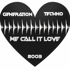 Generation Techno #003 - We Call It Love