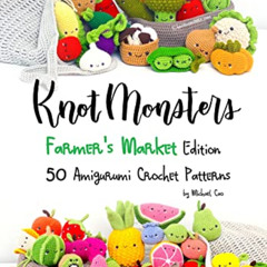 Read EBOOK ✉️ Knotmonsters: Farmer's Market edition: 50 Amigurumi Crochet Patterns by
