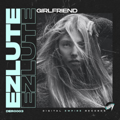 Ezlute - Girlfriend [Out Now]