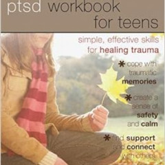 Access PDF 💏 The PTSD Workbook for Teens: Simple, Effective Skills for Healing Traum