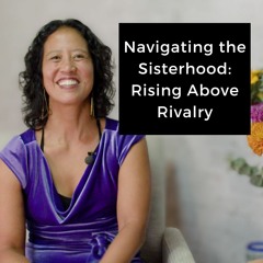 Episode 198 - Navigating the Sisterhood: Rising Above Rivalry