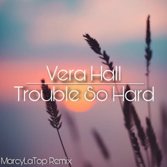Vera Hall - Trouble So Hard (MarcyLaTop Remix)