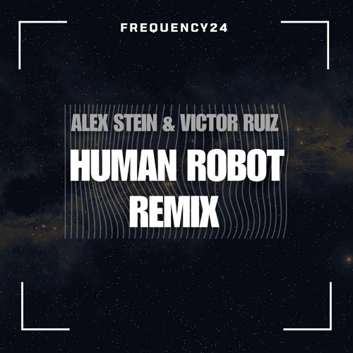 Alex Stein, Victor Ruiz - Human Robot (FREQUENCY24 Remix)