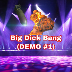 Big Dick Bang (DEMO #1)