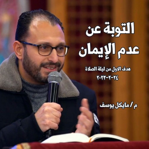 التوبه عن عدم الايمان - م - مايكل يوسف - 24 - 2-2023 ليله الصلاة