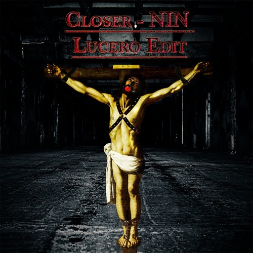 CLOSER NIN (LUCERO EDIT)