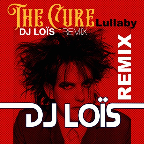 Stream The CURE - Lullaby (DJ LOÏS REMIX) by DJ LOÏS (officiel) | Listen  online for free on SoundCloud