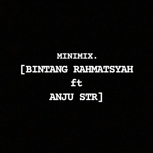 MINIMIX. [BINTANG RAHMATSYAH ft ANJU STR]