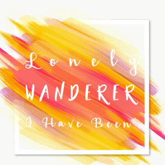 Lonely Wanderer I Have Been