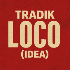 TRADIK - LOCO (IDEA)
