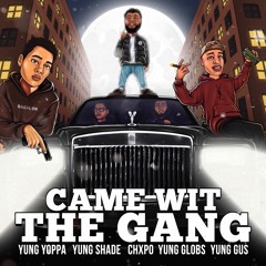 CAME WIT THE GANG - CHXPO X YUNG YOPPA X YUNG GLOBS X YUNG SHADE X YUNG GUS