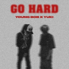 GO HARD - Young Bob x Yuki