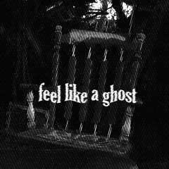 Feel Like A Ghost