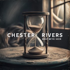 Chester Rivers - What We've Seen