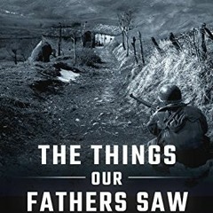 [ACCESS] KINDLE PDF EBOOK EPUB The Things Our Fathers Saw—The Untold Stories of the World War II G