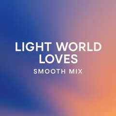 Light World Loves: Smooth/RnB/Chill Mix
