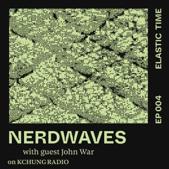 NERDWAVES Radio 004 — Elastic Time with John War (08.27.26)