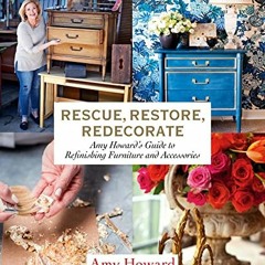 GET [PDF EBOOK EPUB KINDLE] Rescue, Restore, Redecorate: Amy Howard's Guide to Refinishing Furniture