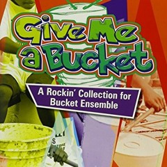 VIEW EBOOK 📒 Give Me a Bucket, Grades 4-8: A Rockin' Collection for Bucket Ensemble