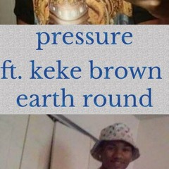 Pressure ft keke brown earth round