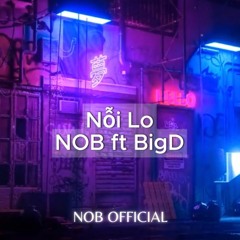 Nỗi Lo - Nob ft BigD (Prod. Noizyy)