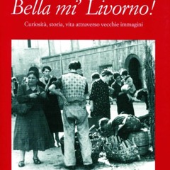 [READ ⚡DOWNLOAD]  Bella mi' Livorno: Curiosit?, storia, vita attraverso vecchie immag