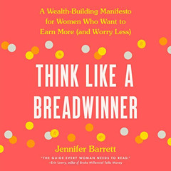 READ KINDLE 📝 Think Like a Breadwinner: A Wealth-Building Manifesto for Women Who Wa