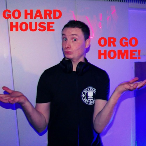 Go HardHouse or Go Home!