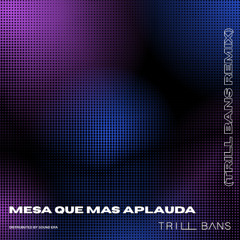 MESA QUE MAS APLAUDA - (TRILL BANS REMIX)