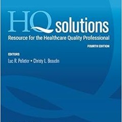 Read pdf HQ Solutions: Resource for the Healthcare Quality Professional by NAHQ,Luc R. Pelletier,Chr