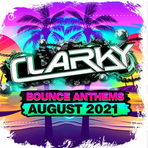 Clarky - August 2021 Bounce Anthems