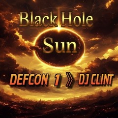 《BLACK HOLE SUN》- DEFCON 1 》 DJ CLINT