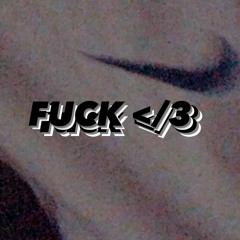 fuck </3
